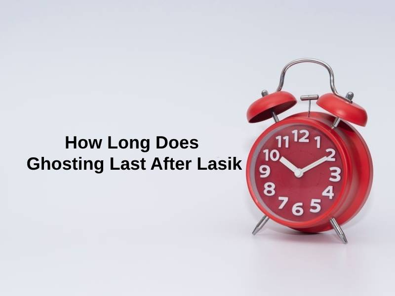How Long Does Ghosting Last After Lasik