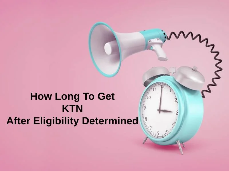 How Long To Get KTN After Eligibility Determined
