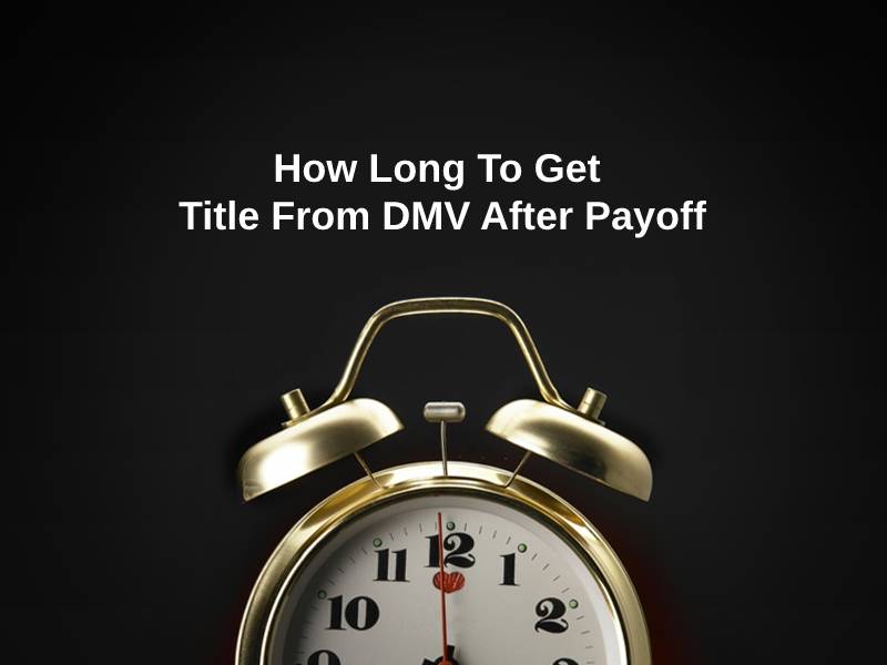 How Long To Get Title From DMV After Payoff