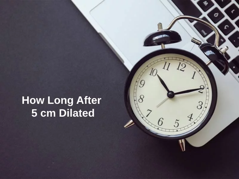 How Long After 5 cm Dilated