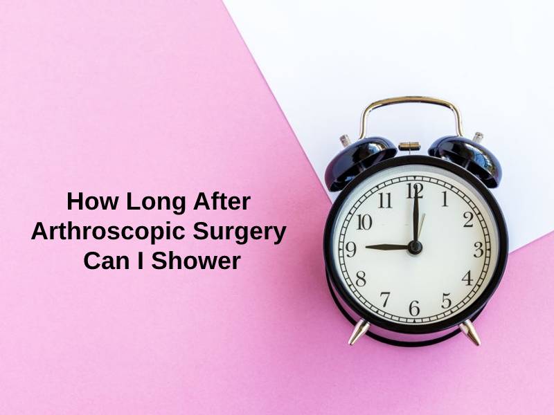 How Long After Arthroscopic Surgery Can I Shower