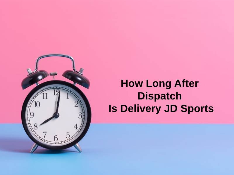 How Long After Dispatch Is Delivery JD Sports