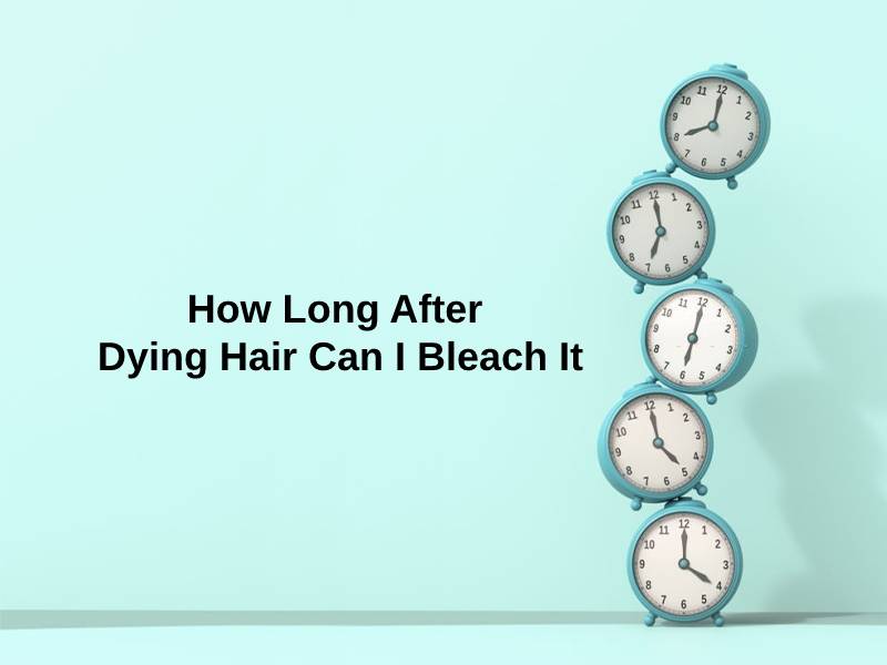 How Long After Dying Hair Can I Bleach It