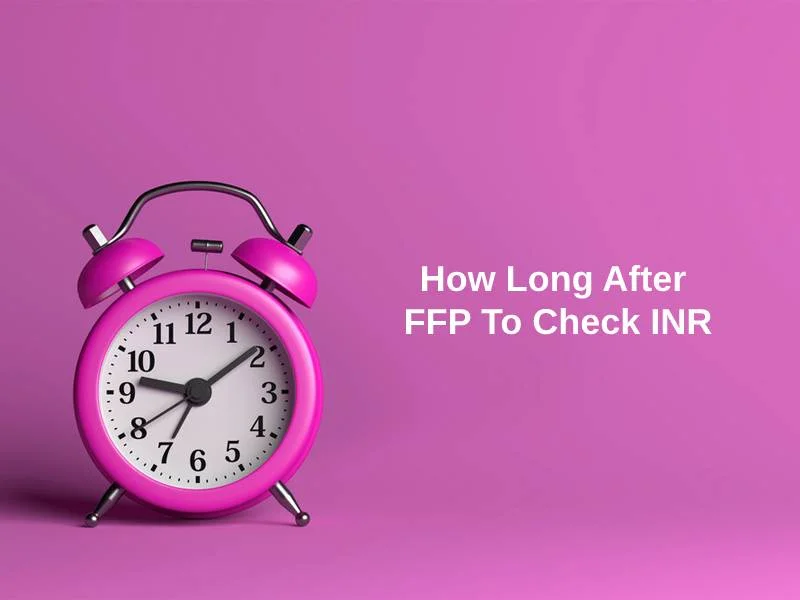 How Long After FFP To Check INR