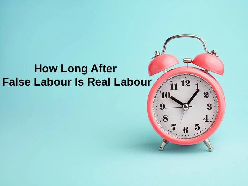 How Long After False Labour Is Real Labour