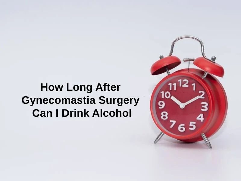How Long After Gynecomastia Surgery Can I Drink Alcohol