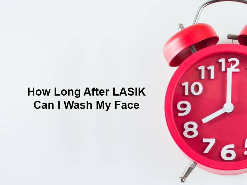How Long After LASIK Can I Wash My Face