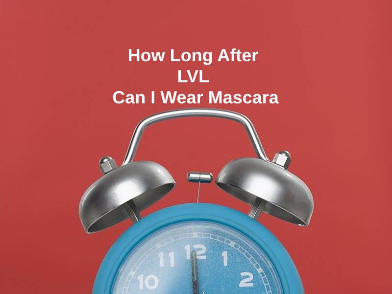 How Long After LVL Can I Wear Mascara