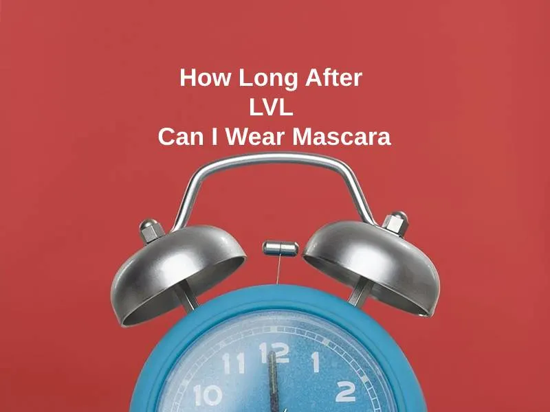 How Long After LVL Can I Wear Mascara