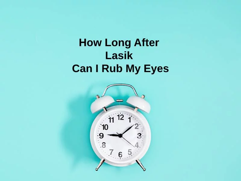 How Long After Lasik Can I Rub My Eyes