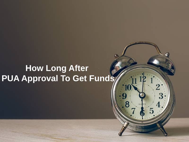 How Long After PUA Approval To Get Funds