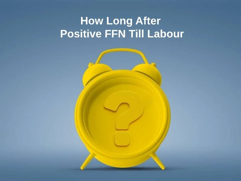 How Long After Positive FFN Till Labour