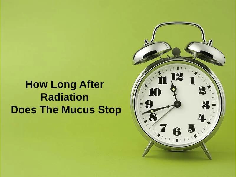 How Long After Radiation Does The Mucus Stop