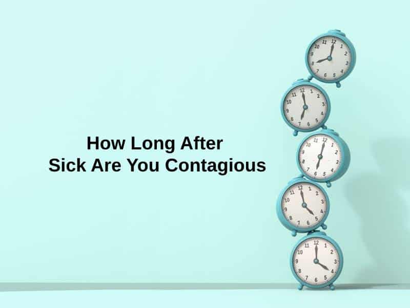 How Long After Sick Are You Contagious