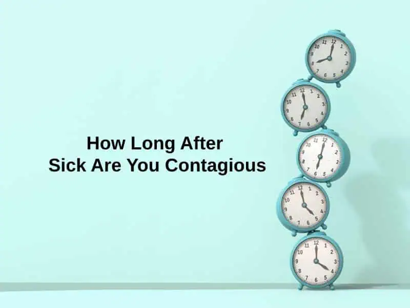 How Long After Sick Are You Contagious