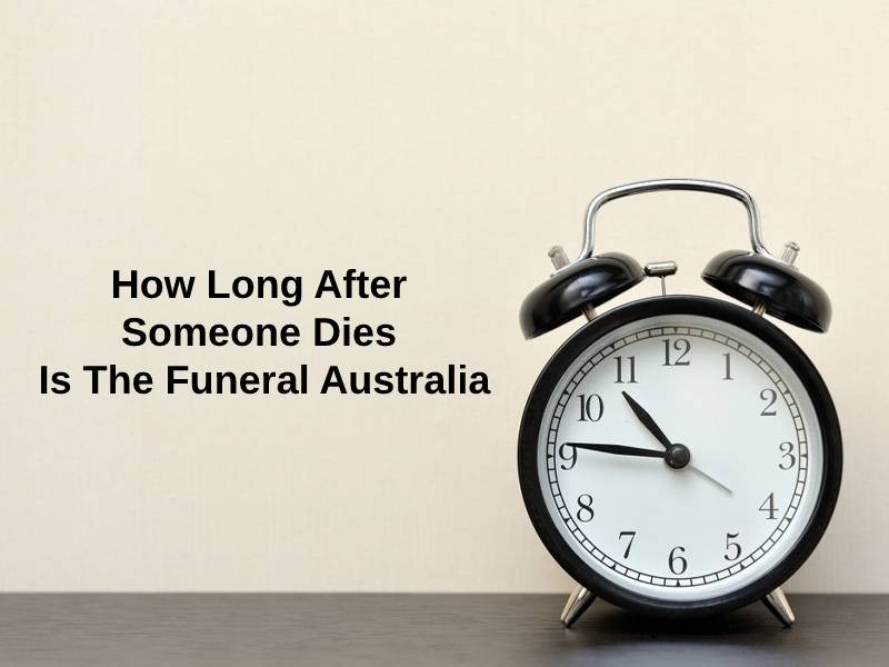 How Long After Someone Dies Is The Funeral Australia