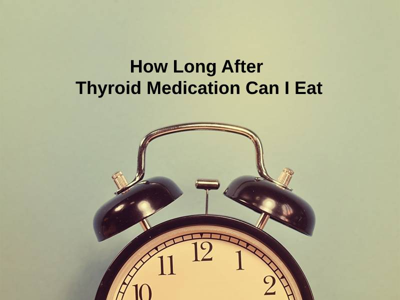 How Long After Thyroid Medication Can I Eat