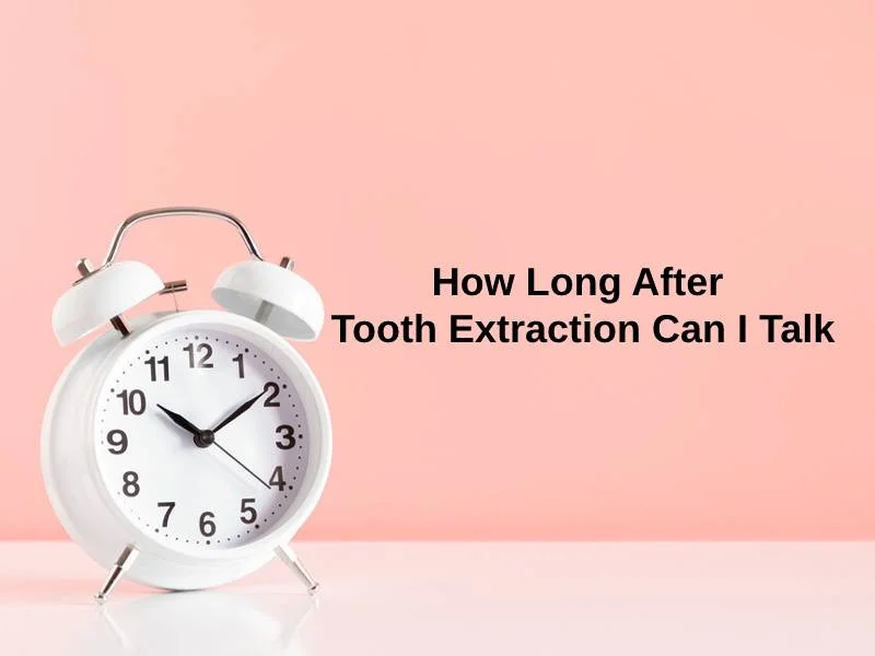 How Long After Tooth Extraction Can I Talk
