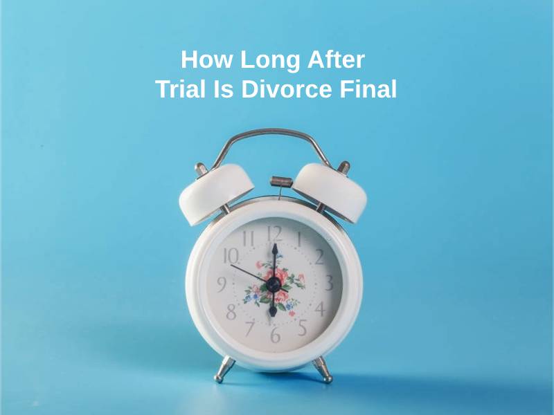 How Long After Trial Is Divorce Final
