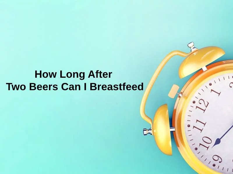 How Long After Two Beers Can I Breastfeed
