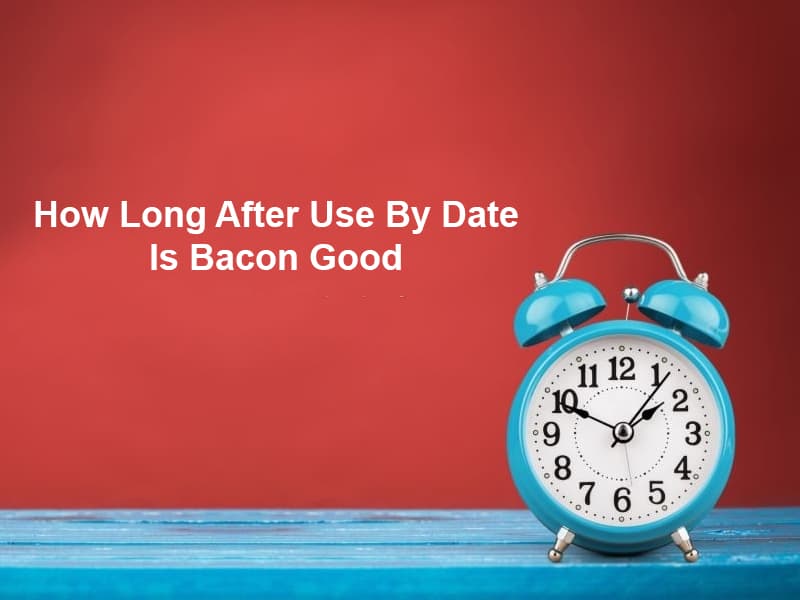 How Long After Use By Date Is Bacon Good