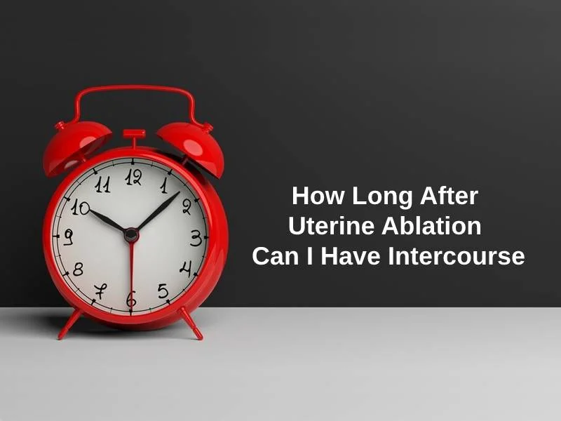 How Long After Uterine Ablation Can I Have Intercourse