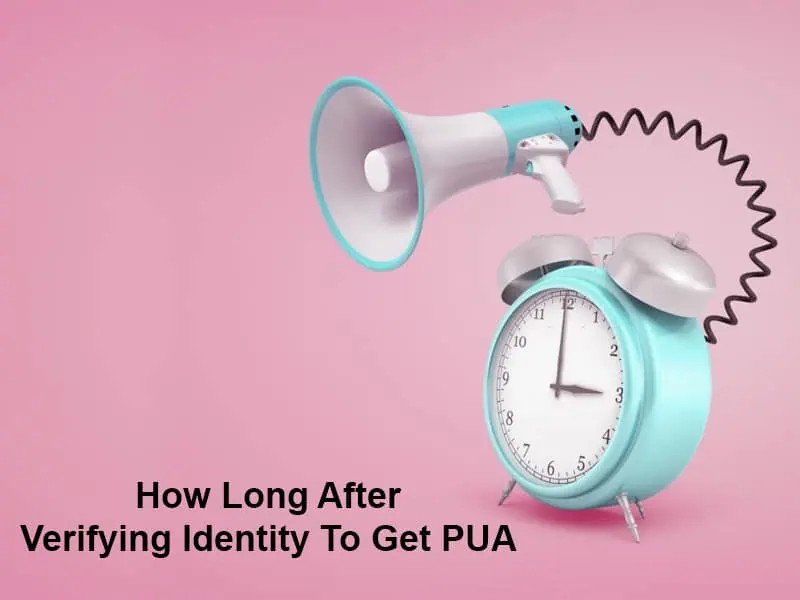 How Long After Verifying Identity To Get PUA