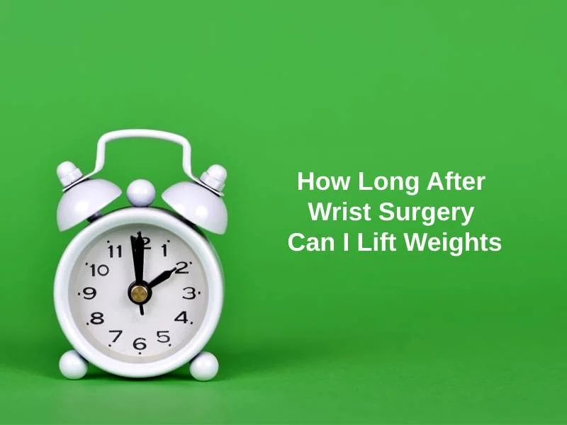 How Long After Wrist Surgery Can I Lift Weights