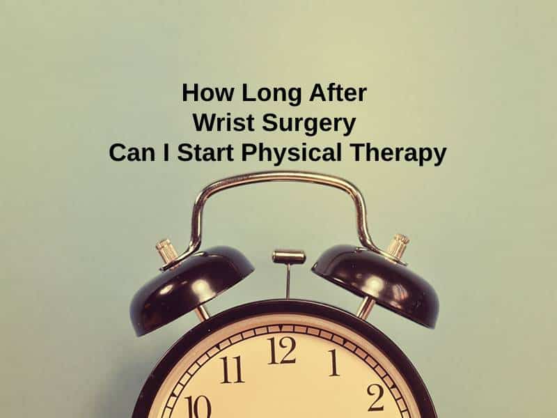 How Long After Wrist Surgery Can I Start Physical Therapy