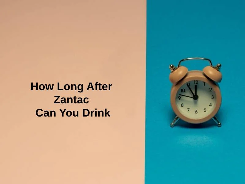 How Long After Zantac Can You Drink