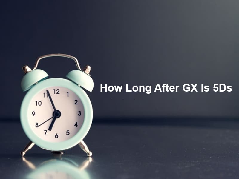 How Long After GX Is 5Ds