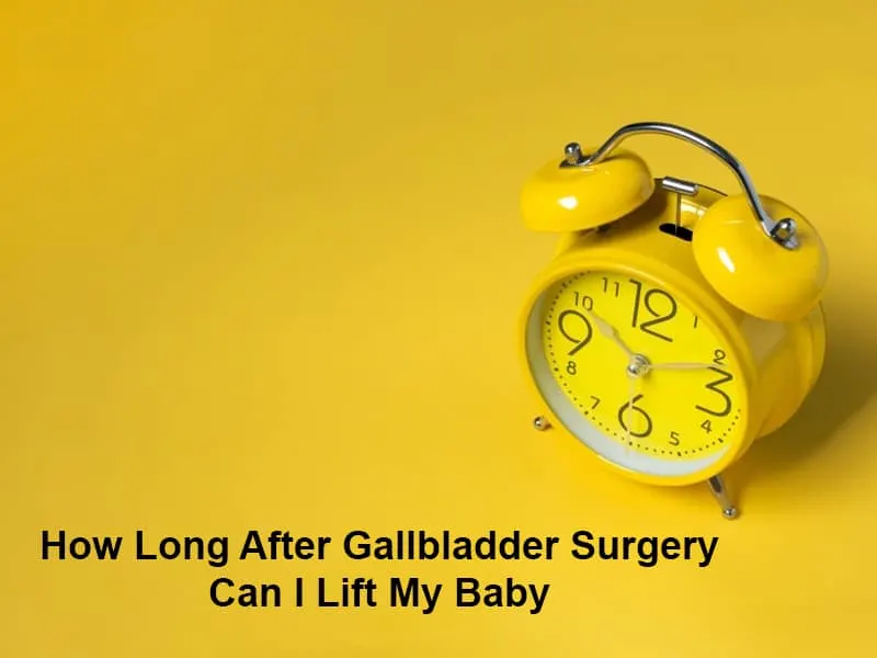 How Long After Gallbladder Surgery Can I Lift My Baby
