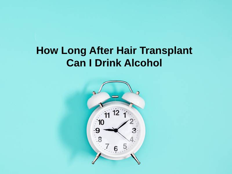 How Long After Hair Transplant Can I Drink Alcohol