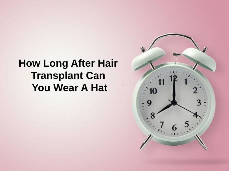 How Long After Hair Transplant Can You Wear A Hat