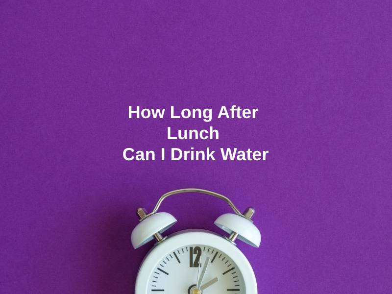 How Long After Lunch Can I Drink Water