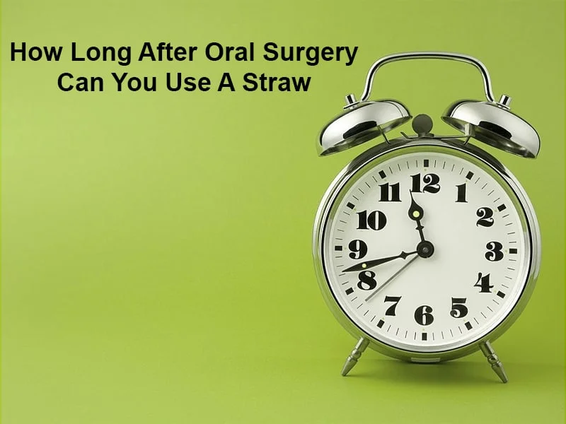 How Long After Oral Surgery Can You Use A Straw
