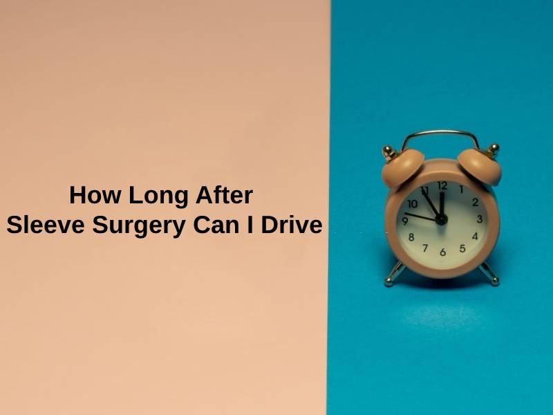 How Long After Sleeve Surgery Can I Drive