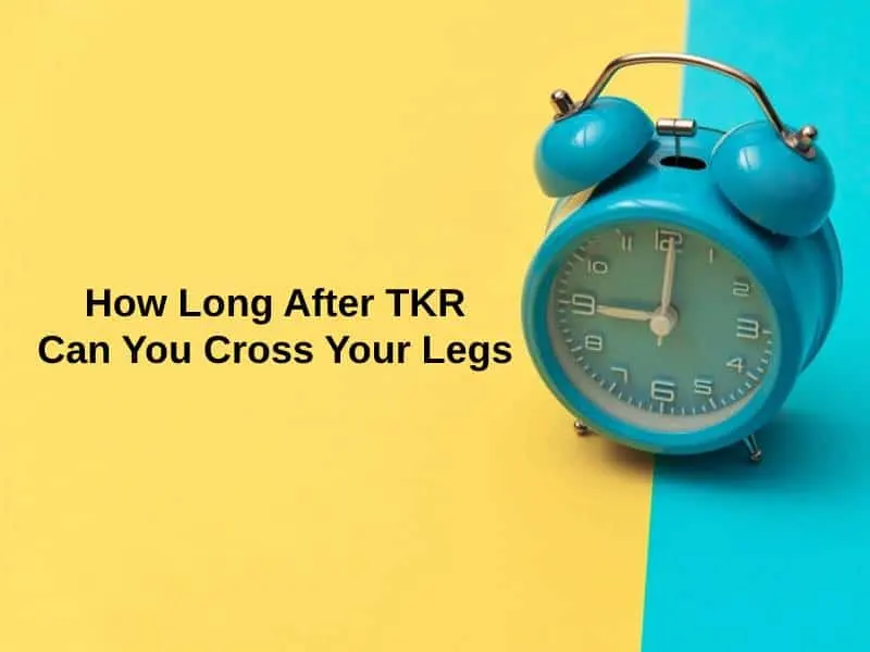 How Long After TKR Can You Cross Your Legs