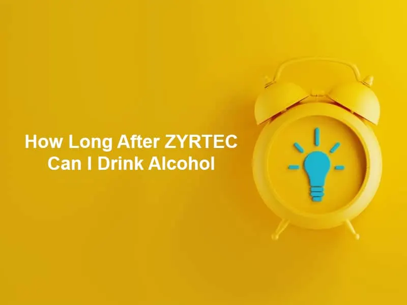 How Long After ZYRTEC Can I Drink Alcohol