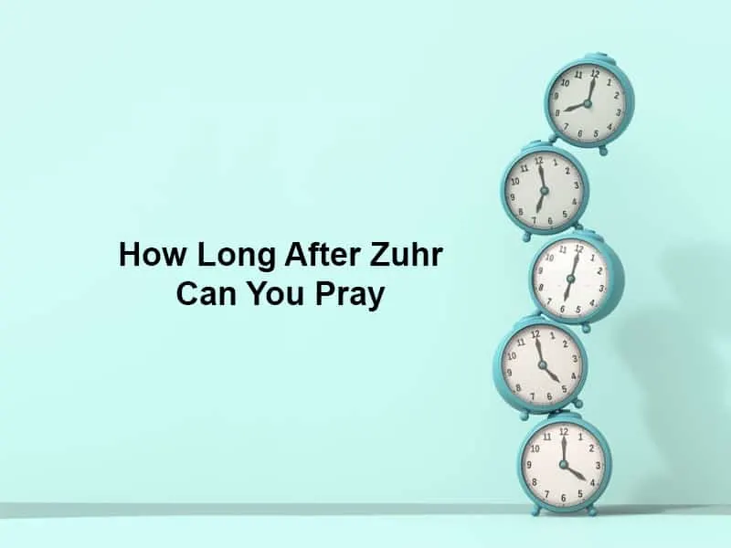 How Long After Zuhr Can You Pray