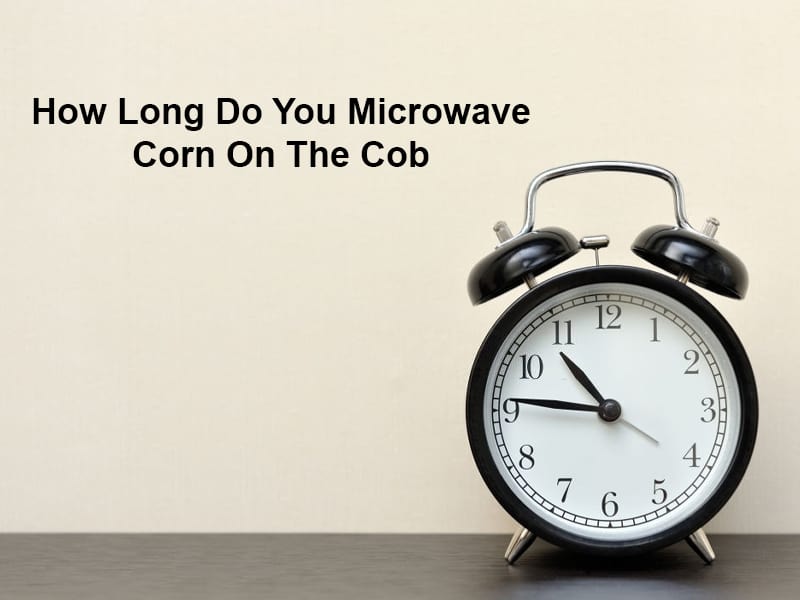 How Long Do You Microwave Corn On The Cob