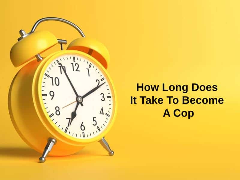 How Long Does It Take To Become A Cop