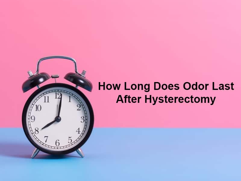 How Long Does Odor Last After Hysterectomy