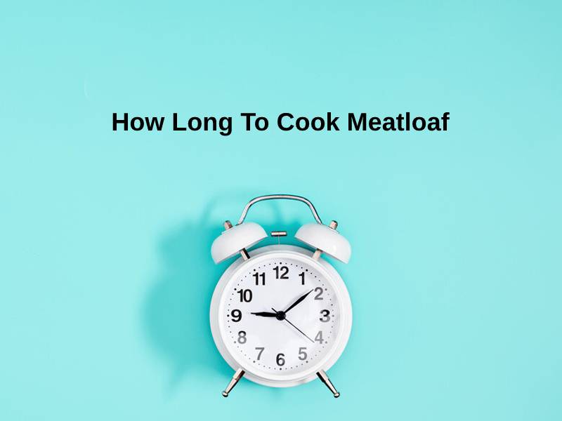 How Long To Cook Meatloaf