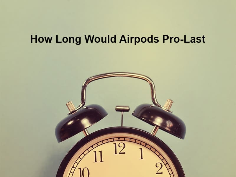 How Long Would Airpods Pro Last