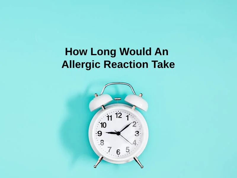 How Long Would An Allergic Reaction Take