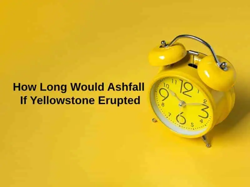 How Long Would Ashfall If Yellowstone Erupted