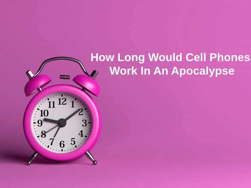 How Long Would Cell Phones Work In An Apocalypse