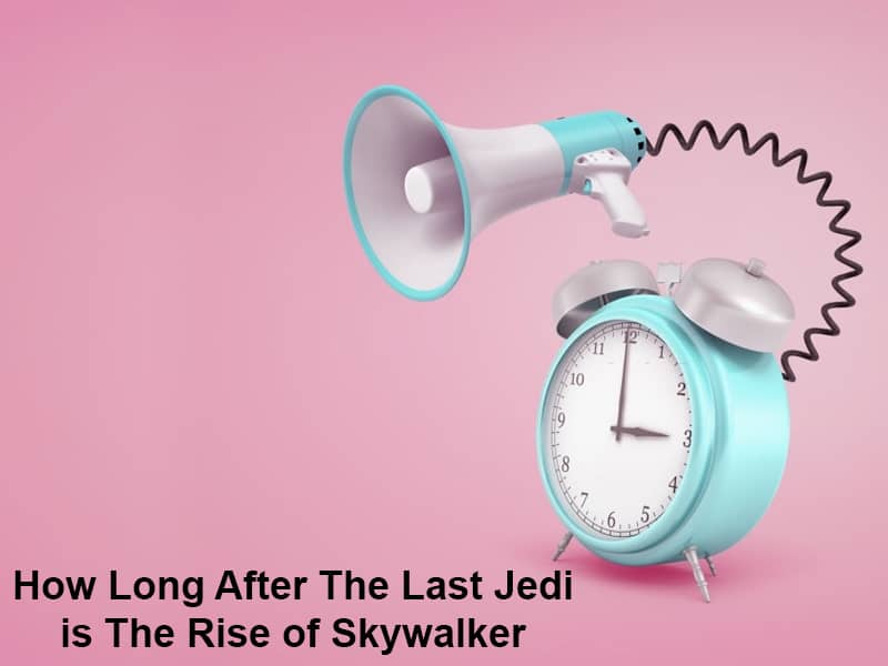 How Long After The Last Jedi is The Rise of Skywalker