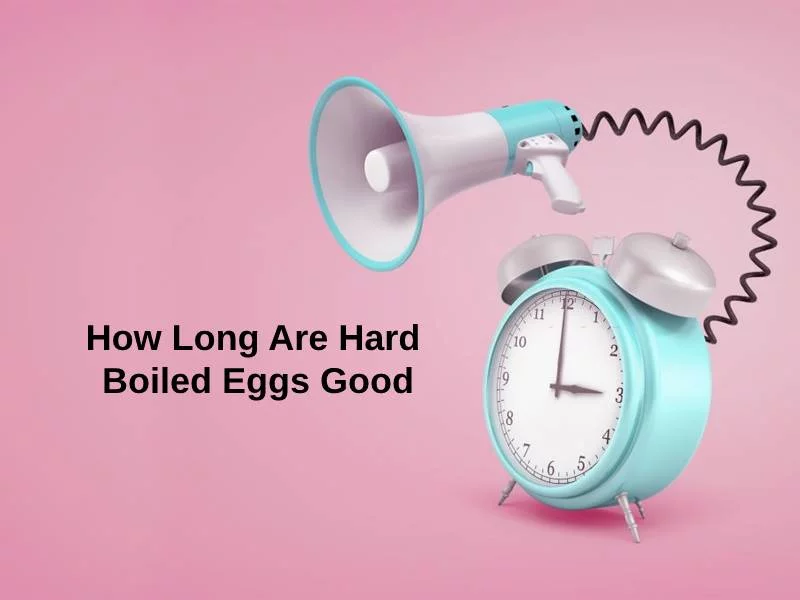How Long Are Hard Boiled Eggs Good